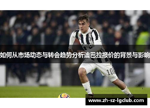 如何从市场动态与转会趋势分析迪巴拉报价的背景与影响