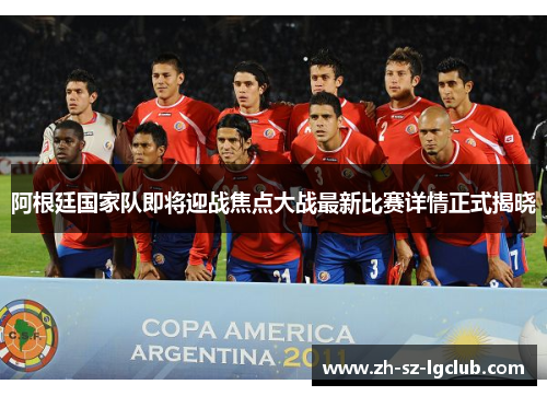 阿根廷国家队即将迎战焦点大战最新比赛详情正式揭晓