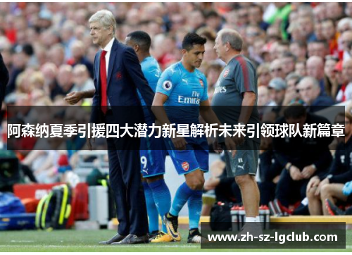 阿森纳夏季引援四大潜力新星解析未来引领球队新篇章