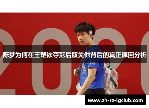 陈梦为何在王楚钦夺冠后取关他背后的真正原因分析 陈梦为何在王楚钦夺冠后取关他背后的真正原因分析
