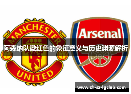 阿森纳队徽红色的象征意义与历史渊源解析 阿森纳队徽红色的象征意义与历史渊源解析