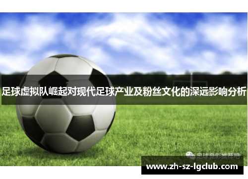 足球虚拟队崛起对现代足球产业及粉丝文化的深远影响分析 足球虚拟队崛起对现代足球产业及粉丝文化的深远影响分析