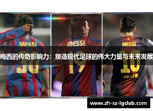 梅西的传奇影响力：塑造现代足球的伟大力量与未来发展