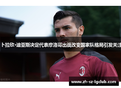 卜拉欣·迪亚斯决定代表摩洛哥出战改变国家队格局引发关注