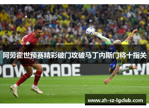 阿劳霍世预赛精彩破门攻破马丁内斯门将十指关