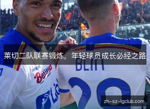 莱切二队联赛锻炼，年轻球员成长必经之路